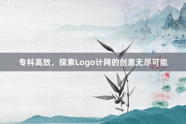 专科高效，探索Logo计网的创意无尽可能